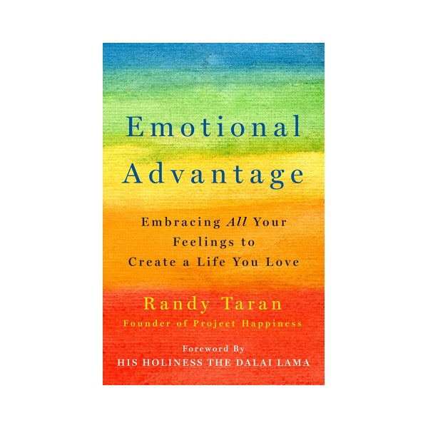 Emotional Advantage: Embracing All Your Feelings To Create A Life You Love